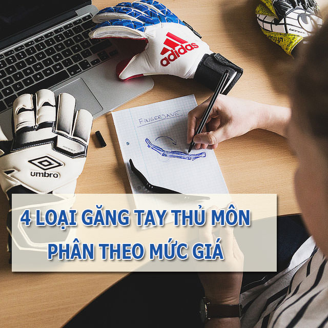 4 dòng găng tay thủ môn phân loại theo mức giá