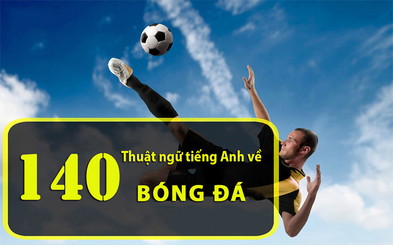 140 thuật ngữ bóng đá bằng tiếng Anh thường dùng nhất