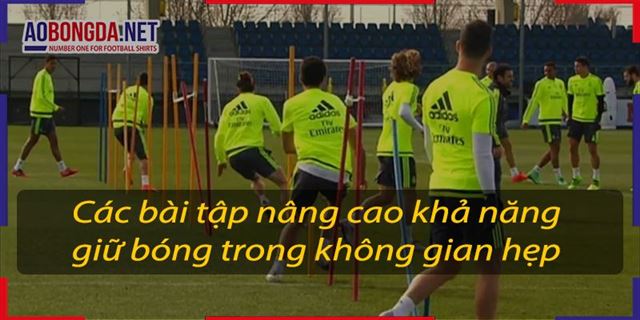 Các bài tập nâng cao khả năng giữ bóng trong không gian hẹp