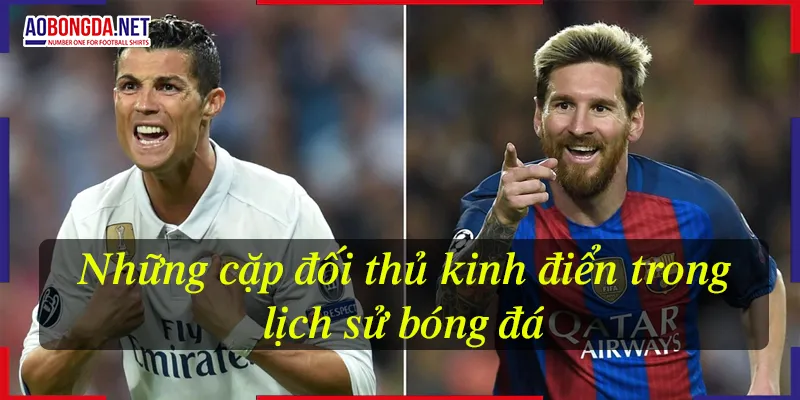 Những cặp đối thủ kinh điển trong lịch sử bóng đá