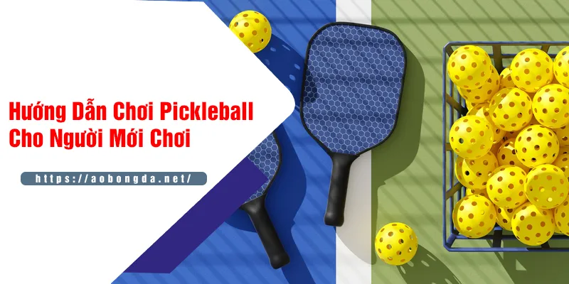 Hướng Dẫn Chơi Pickleball Cho Người Mới Chơi: Từng Bước Cụ Thể Để Bắt Đầu