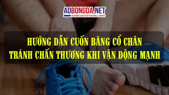 Hướng dẫn quấn băng cổ chân tránh chấn thương khi vận động mạnh