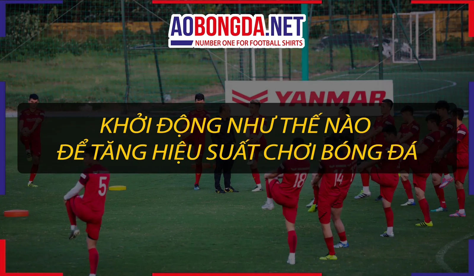 Khởi động như thế nào để tăng hiệu suất chơi bóng đá