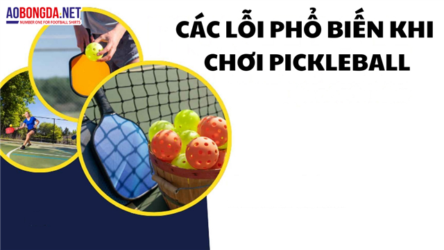 6 Lỗi Phổ Biến Trong Pickleball Và Cách Khắc Phục 
